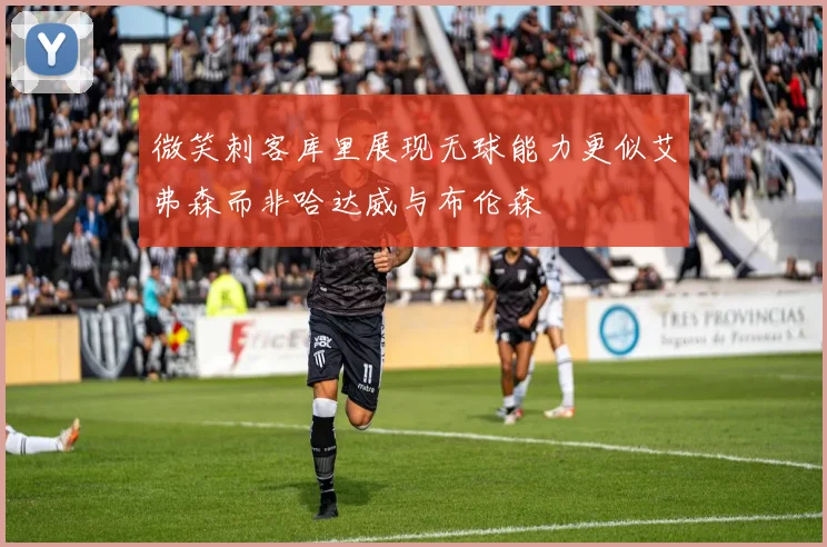 微笑刺客库里展现无球能力更似艾弗森而非哈达威与布伦森