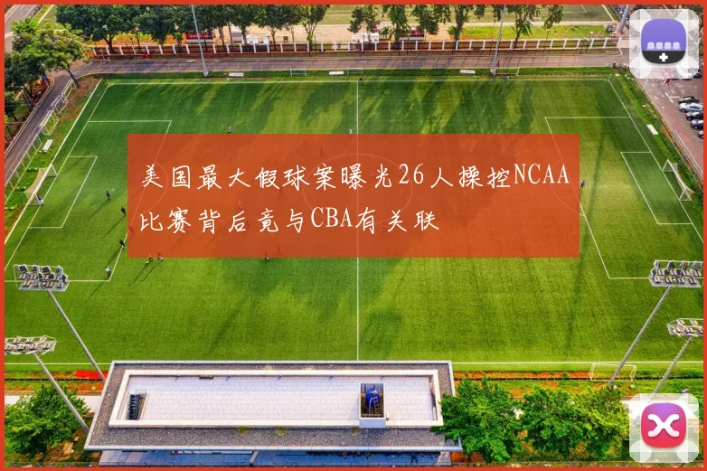 美国最大假球案曝光26人操控NCAA比赛背后竟与CBA有关联